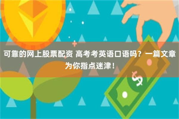 可靠的网上股票配资 高考考英语口语吗？一篇文章为你指点迷津！