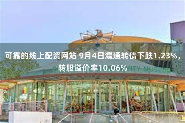 可靠的线上配资网站 9月4日瀛通转债下跌1.23%，转股溢价率10.06%