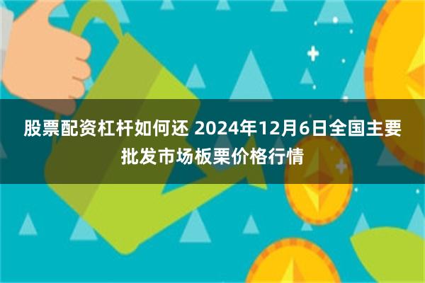 股票配资杠杆如何还 2024年12月6日全国主要批发市场板栗价格行情