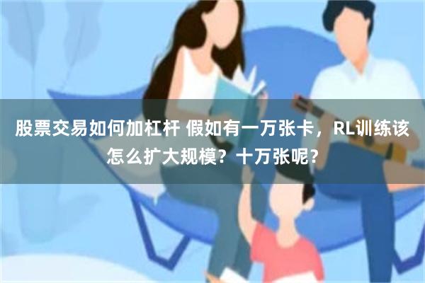 股票交易如何加杠杆 假如有一万张卡，RL训练该怎么扩大规模？十万张呢？